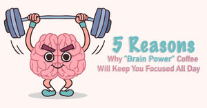 5 Reasons Why "Brain Power" Coffee Will Keep You Focused All Day