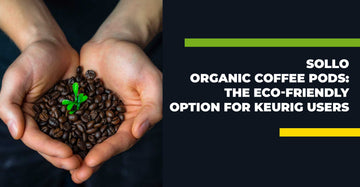 Sollo Organic Coffee Pods: The Eco-Friendly Option for Keurig Users