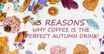 3 Reasons Why Coffee Is The Perfect Autumn drink!